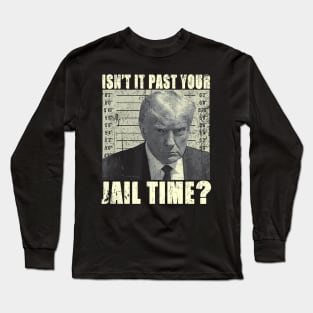 Isn’t It Past Your Jail Time Long Sleeve T-Shirt